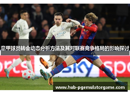 意甲球员转会动态分析方法及其对联赛竞争格局的影响探讨