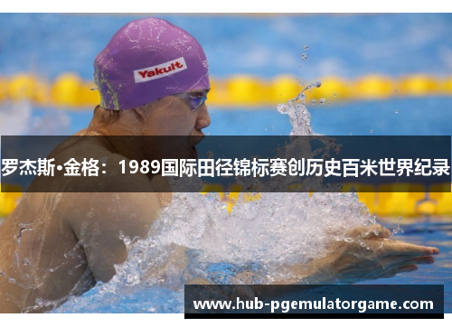 罗杰斯·金格：1989国际田径锦标赛创历史百米世界纪录
