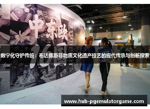 数字化守护传统：布达佩斯非物质文化遗产技艺的现代传承与创新探索