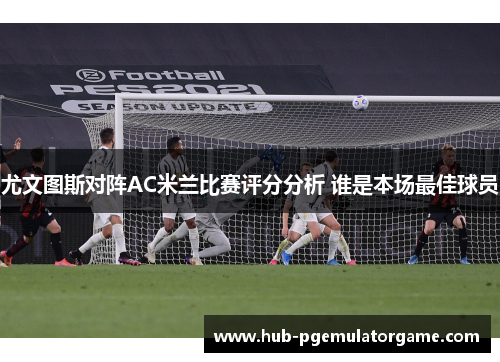 尤文图斯对阵AC米兰比赛评分分析 谁是本场最佳球员