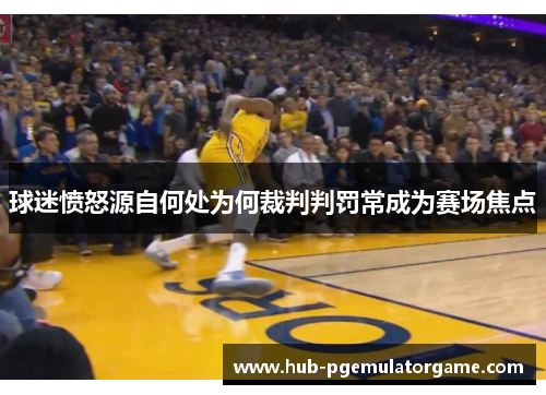 球迷愤怒源自何处为何裁判判罚常成为赛场焦点