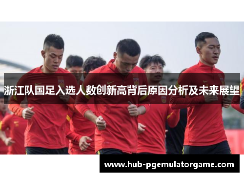 浙江队国足入选人数创新高背后原因分析及未来展望
