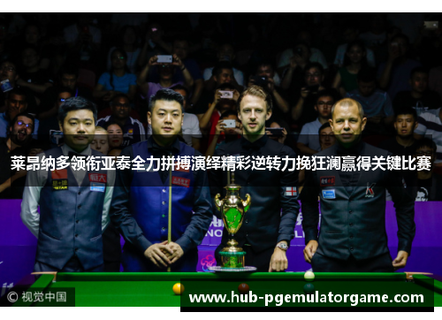 莱昂纳多领衔亚泰全力拼搏演绎精彩逆转力挽狂澜赢得关键比赛