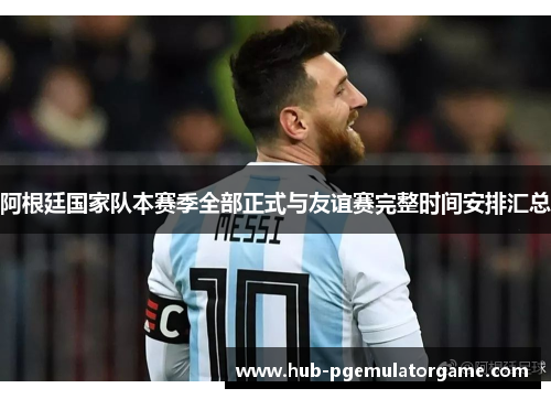 阿根廷国家队本赛季全部正式与友谊赛完整时间安排汇总