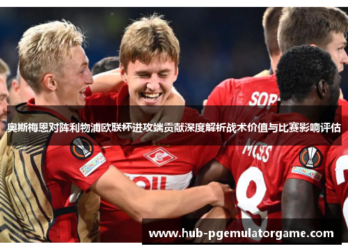 奥斯梅恩对阵利物浦欧联杯进攻端贡献深度解析战术价值与比赛影响评估